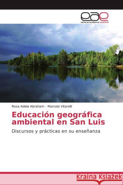 Educación geográfica ambiental en San Luis : Discursos y prácticas en su enseñanza Abraham, Rosa Adela; Vitarelli, Marcelo 9783841767424