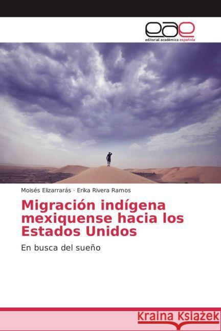 Migración indígena mexiquense hacia los Estados Unidos : En busca del sueño Elizarrarás, Moisés; Rivera Ramos, Erika 9783841767905