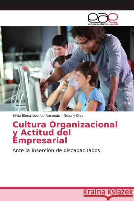 Cultura Organizacional y Actitud del Empresarial : Ante la Inserción de discapacitados Leones Rosendo, Silvia Elena; Diaz, Noiraly 9783841767998