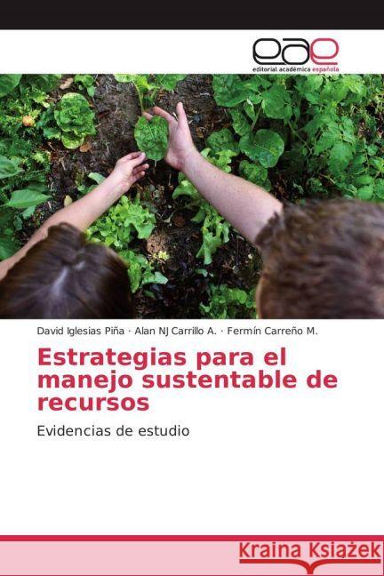 Estrategias para el manejo sustentable de recursos : Evidencias de estudio Iglesias Piña, David; Carrillo A., Alan NJ; Carreño M., Fermín 9783841768094