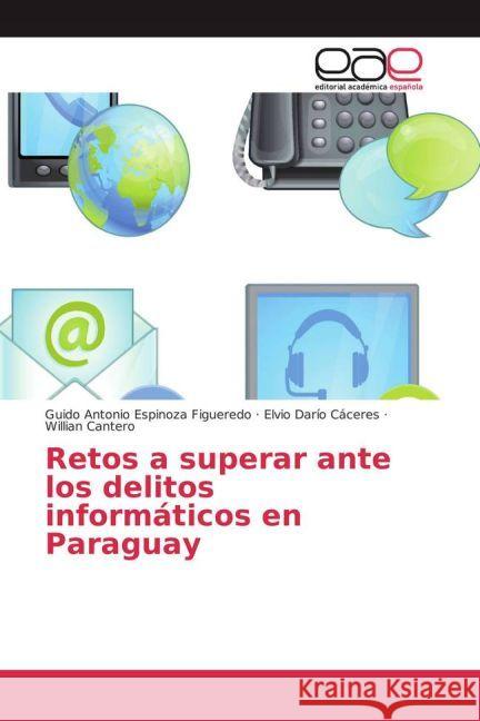 Retos a superar ante los delitos informáticos en Paraguay Espinoza Figueredo, Guido Antonio; Cáceres, Elvio Darío; Cantero, Willian 9783841768117