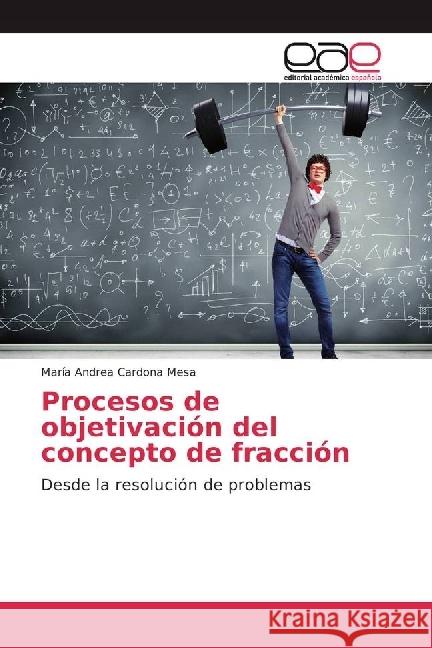 Procesos de objetivación del concepto de fracción : Desde la resolución de problemas Cardona Mesa, María Andrea 9783841768179