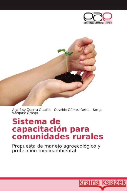 Sistema de capacitación para comunidades rurales : Propuesta de manejo agroecológico y protección medioambiental Guerra Galafet, Ana Elsy; Gómez Reina, Osveldo; Vázquez Ortega, Norge 9783841768421