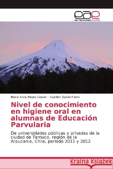 Nivel de conocimiento en higiene oral en alumnas de Educación Parvularia : De universidades públicas y privadas de la ciudad de Temuco, región de la Araucania, Chile, periodo 2011 y 2012 Reyes Gower, Maria Alicia; Durán Fierro, Scarlett 9783841768445