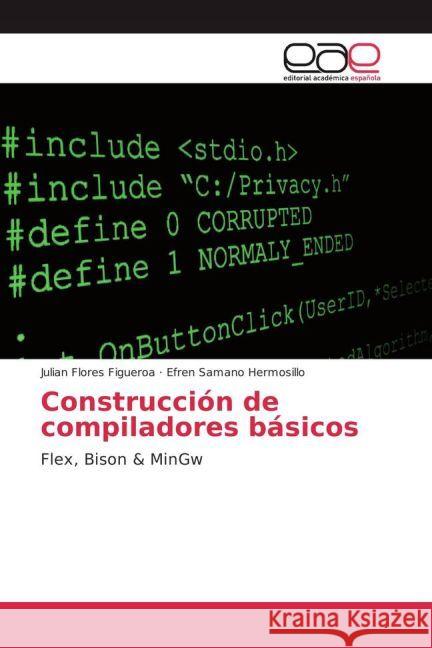 Construcción de compiladores básicos : Flex, Bison & MinGw Flores Figueroa, Julian; Hermosillo, Efren Samano 9783841768650