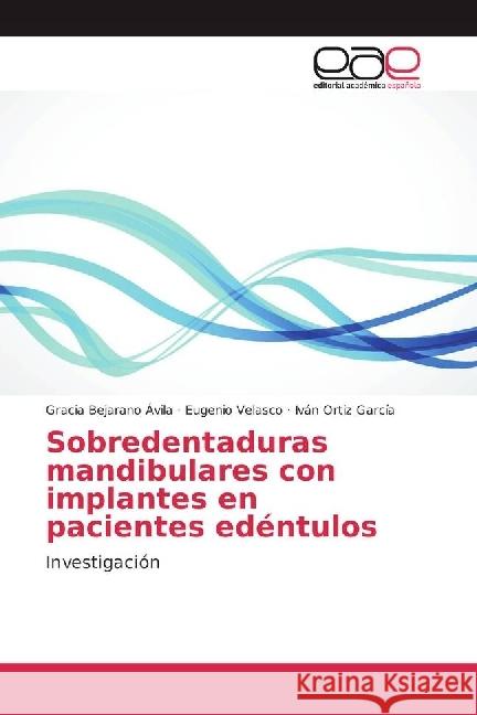 Sobredentaduras mandibulares con implantes en pacientes edéntulos : Investigación Bejarano Ávila, Gracia; Velasco, Eugenio; Ortiz García, Iván 9783841768728 Editorial Académica Española