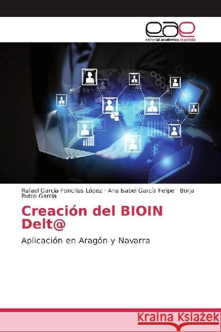 Creación del BIOIN Delt@ : Aplicación en Aragón y Navarra García Foncillas López, Rafael; García Felipe, Ana Isabel; Rubio García, Borja 9783841768902