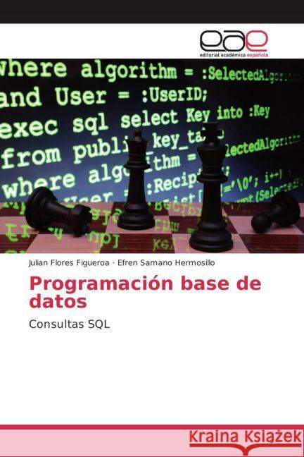 Programación base de datos : Consultas SQL Flores Figueroa, Julian; Hermosillo, Efren Samano 9783841768964 Editorial Académica Española