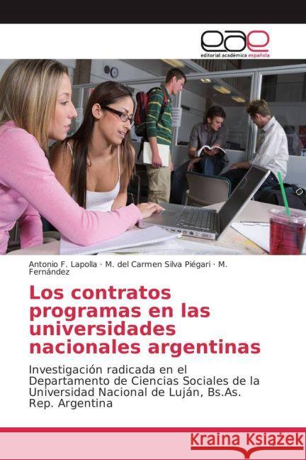 Los contratos programas en las universidades nacionales argentinas : Investigación radicada en el Departamento de Ciencias Sociales de la Universidad Nacional de Luján, Bs.As. Rep. Argentina Lapolla, Antonio F.; Silva Piégari, M. del Carmen; Fernández, M. 9783841769091 Editorial Académica Española