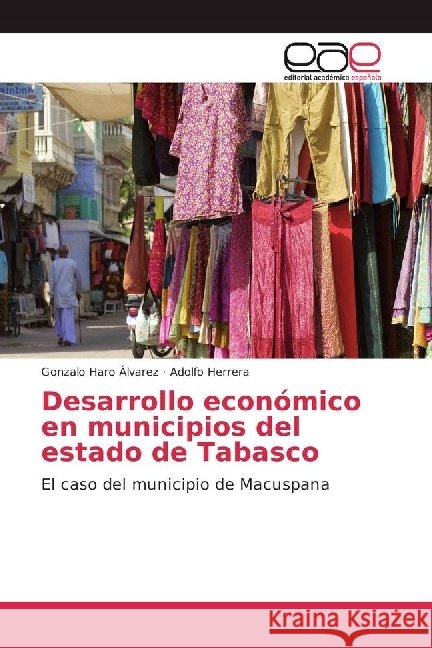 Desarrollo económico en municipios del estado de Tabasco : El caso del municipio de Macuspana Haro Álvarez, Gonzalo; Herrera, Adolfo 9783841769435