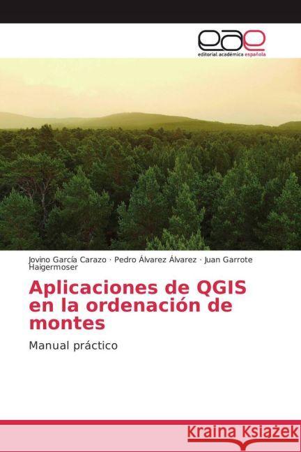 Aplicaciones de QGIS en la ordenación de montes : Manual práctico García Carazo, Jovino; Álvarez Álvarez, Pedro; Garrote Haigermoser, Juan 9783841769473