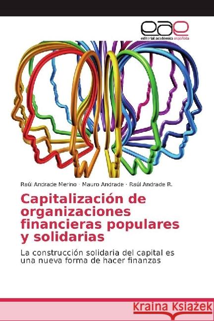 Capitalización de organizaciones financieras populares y solidarias : La construcción solidaria del capital es una nueva forma de hacer finanzas Andrade Merino, Raúl; Andrade, Mauro; Andrade R., Raúl 9783841769589