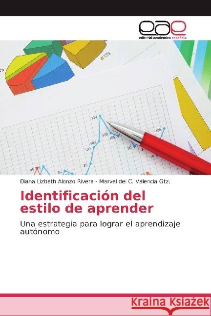 Identificación del estilo de aprender : Una estrategia para lograr el aprendizaje autónomo Alonzo Rivera, Diana Lizbeth; Valencia Gtz., Marvel del C. 9783841769817 Editorial Académica Española