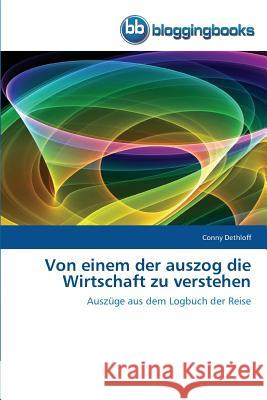 Von einem der auszog die Wirtschaft zu verstehen Dethloff, Conny 9783841770486 Bloggingbooks