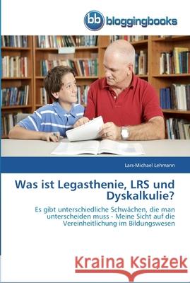 Was ist Legasthenie, LRS und Dyskalkulie? Lars-Michael Lehmann 9783841770745