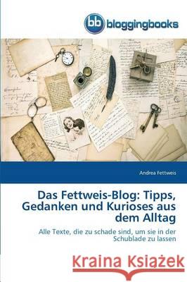 Das Fettweis-Blog: Tipps, Gedanken und Kurioses aus dem Alltag Fettweis, Andrea 9783841771766