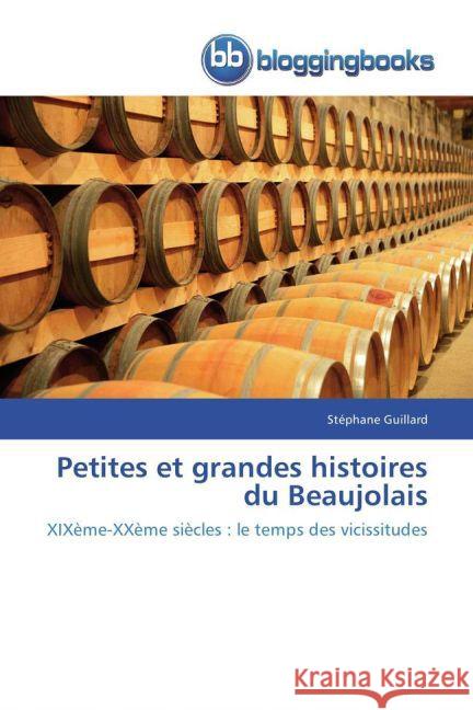 Petites et grandes histoires du Beaujolais : XIXème-XXème siècles : le temps des vicissitudes Guillard, Stéphane 9783841774163