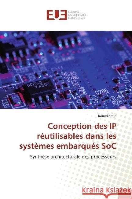 Conception des IP réutilisables dans les systèmes embarqués SoC : Synthèse architecturale des processeurs Smiri, Kamel 9783841775238