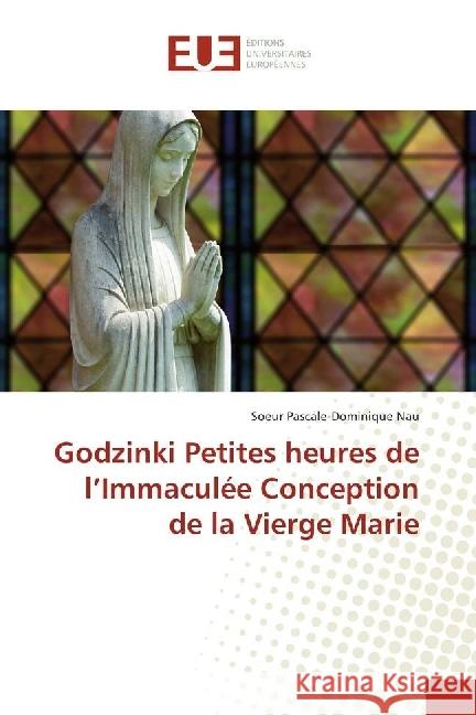 Godzinki Petites heures de l'Immaculée Conception de la Vierge Marie Pascale-Dominique Nau, Soeur 9783841776082