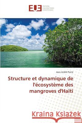 Structure et dynamique de l'écosystème des mangroves d'Haïti Pierre, Jean André 9783841776198