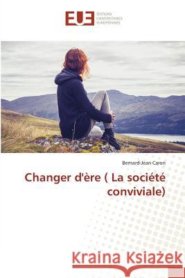 Changer d'ère ( La société conviviale) Caron, Bernard-Jean 9783841777324