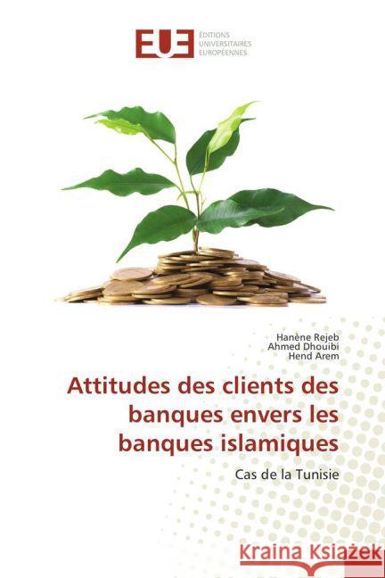 Attitudes des clients des banques envers les banques islamiques : Cas de la Tunisie Rejeb, Hanène; Dhouibi, Ahmed; Arem, Hend 9783841777553