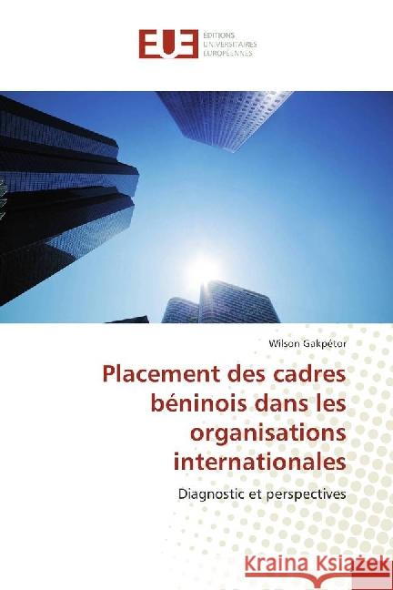 Placement des cadres béninois dans les organisations internationales : Diagnostic et perspectives Gakpétor, Wilson 9783841779212 Éditions universitaires européennes