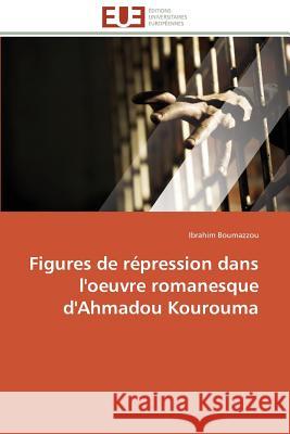 Figures de Répression Dans l'Oeuvre Romanesque d'Ahmadou Kourouma Boumazzou-I 9783841781222 Editions Universitaires Europeennes