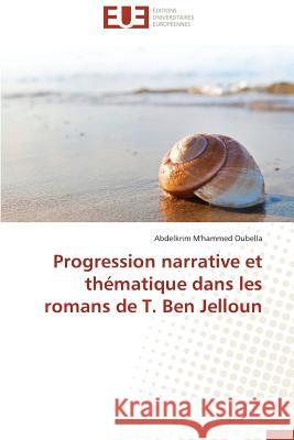 Progression Narrative Et Thématique Dans Les Romans de T. Ben Jelloun Oubella-A 9783841782373 Editions Universitaires Europeennes