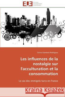 Les Influences de la Nostalgie Sur l'Acculturation Et La Consommation Stamboli-Rodriguez-C 9783841782489 Editions Universitaires Europeennes