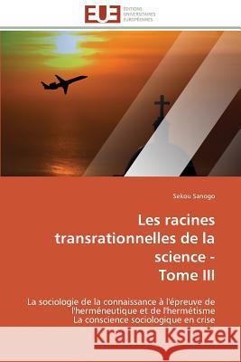 Les Racines Transrationnelles de la Science - Tome III Sanogo-S 9783841783196 Editions Universitaires Europeennes