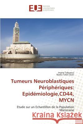 Tumeurs Neuroblastiques Périphériques: Epidémiologie,CD44, MYCN : Etude sur un Echantillon de la Population Marocaine Tabyaoui, Imane; Tahiri Jouti, Nadia 9783841784759 Éditions universitaires européennes