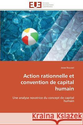 Action Rationnelle Et Convention de Capital Humain Roussel-J 9783841785459 Editions Universitaires Europeennes
