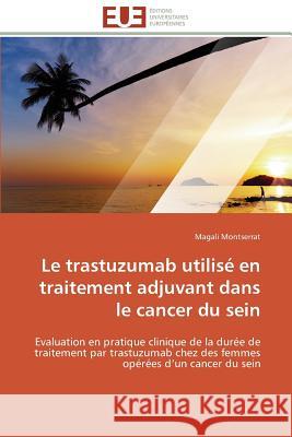 Le trastuzumab utilisé en traitement adjuvant dans le cancer du sein Montserrat-M 9783841786845 Editions Universitaires Europeennes