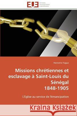 Missions Chrétiennes Et Esclavage À Saint-Louis Du Sénégal 1848-1905 Yague-H 9783841789464 Editions Universitaires Europeennes