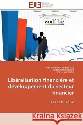 Libéralisation financière et développement du secteur financier : Cas de la Tunisie Kammoun Abdelmoula, Aida; Trabelsi, Abdelwahed; Mamoghli, Chokri 9783841790354
