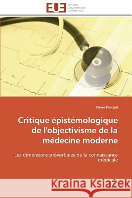 Critique Épistémologique de l'Objectivisme de la Médecine Moderne Pascual-P 9783841791269