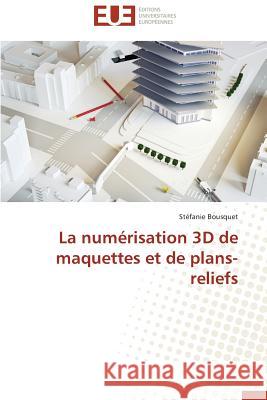 La Numérisation 3D de Maquettes Et de Plans-Reliefs Bousquet-S 9783841793034