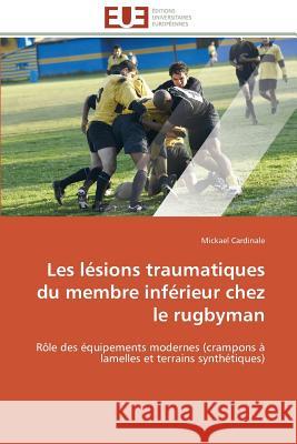 Les Lésions Traumatiques Du Membre Inférieur Chez Le Rugbyman Cardinale-M 9783841793126 Editions Universitaires Europeennes