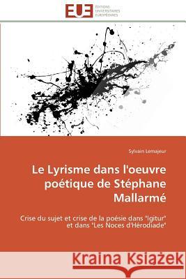 Le Lyrisme Dans l'Oeuvre Poétique de Stéphane Mallarmé Lemajeur-S 9783841794123 Editions Universitaires Europeennes
