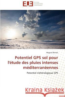 Potentiel GPS sol pour l'étude des pluies intenses méditerranéennes : Potentiel métérologique GPS Brenot, Hugues 9783841796066