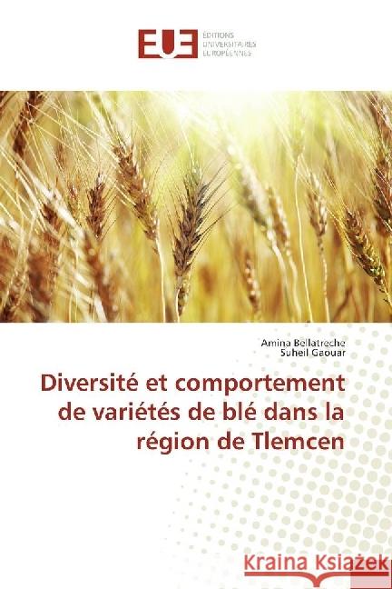 Diversité et comportement de variétés de blé dans la région de Tlemcen Bellatreche, Amina; Gaouar, Suheil 9783841796189 Éditions universitaires européennes