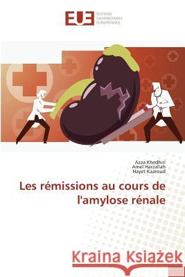 Les rémissions au cours de l'amylose rénale Khedhiri, Azza; Harzallah, Amel; Kaaroud, Hayet 9783841797292 Éditions universitaires européennes