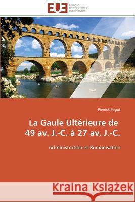 La Gaule Ultérieure de 49 Av. J.-C. À 27 Av. J.-C. Pogut-P 9783841799487 Editions Universitaires Europeennes