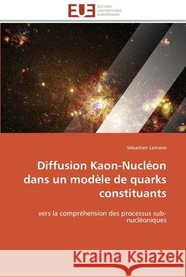 Diffusion kaon-nucléon dans un modèle de quarks constituants Lemaire-S 9783841799746 Editions Universitaires Europeennes