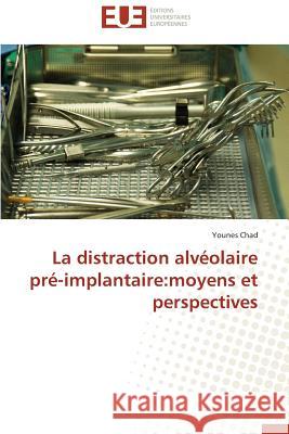 La Distraction Alvéolaire Pré-Implantaire: Moyens Et Perspectives Chad-Y 9783841799869 Editions Universitaires Europeennes