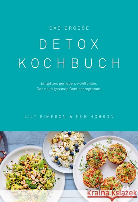 Das große Detox Kochbuch : Entgiften, genießen, wohlfühlen. Das neue gesunde Genussprogramm Simpson, Lily; Hobson, Rob 9783841903938