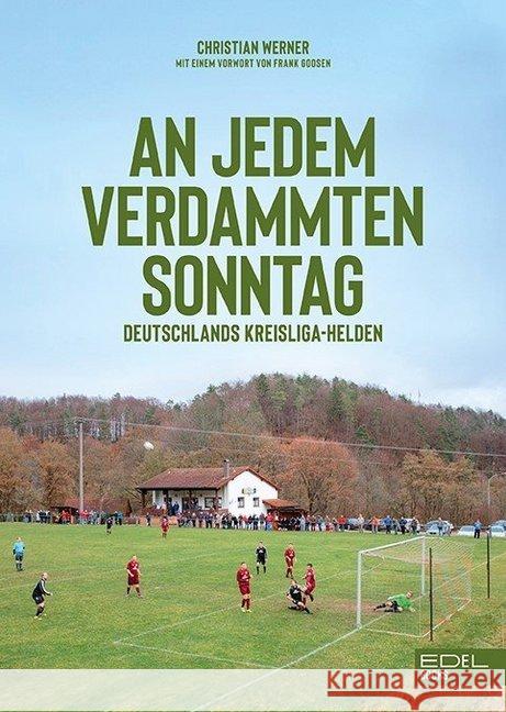 An jedem verdammten Sonntag : Deutschlands Kreisliga-Helden. Mit einem Vorwort von Frank Goosen Werner, Christian 9783841906328