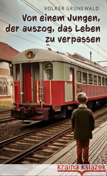 Von einem Jungen, der auszog, das Leben zu verpassen Grünewald, Volker 9783842249813