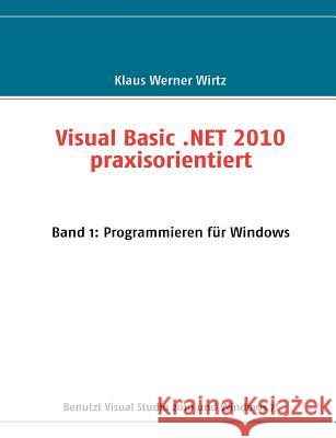 Visual Basic .NET 2010 praxisorientiert: Band 1: Programmieren für Windows Wirtz, Klaus Werner 9783842300149